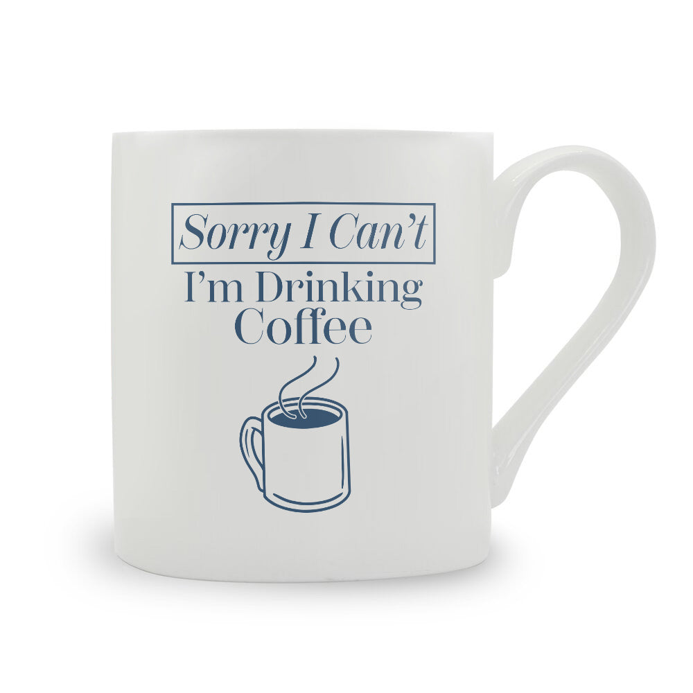 Sorry I Can't I'm Drinking Coffee Bone China Mug