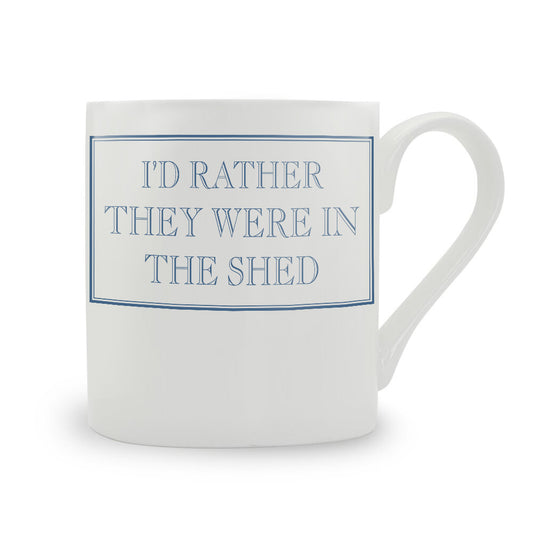 I'd Rather They Were In The Shed China Mug