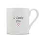 I Fancy You Bone China Mug