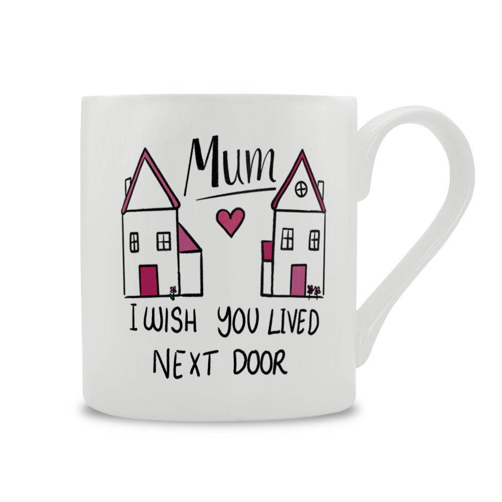 Mum I Wish You Lived Next Door Mug