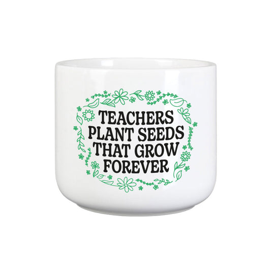 Teachers Plant Seeds That Grow Forever Plant Pot