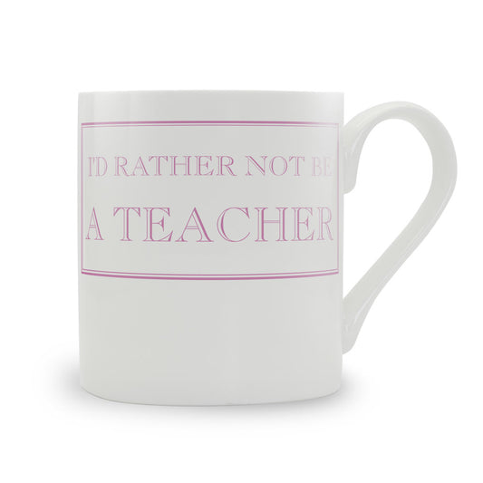 I'd Rather Not Be A Teacher Mug