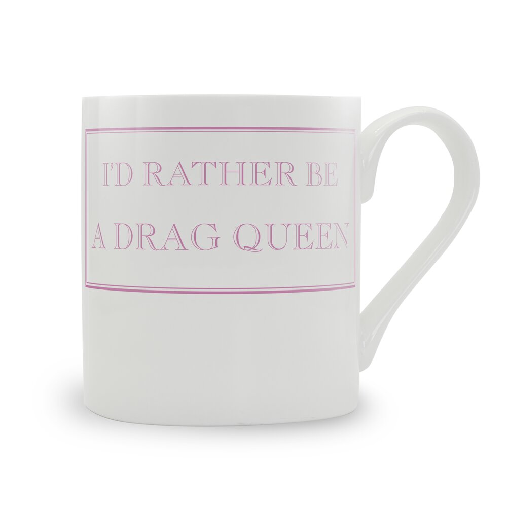 I'd Rather Be A Drag Queen Mug