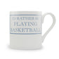 I'd Rather Be Playing Basketball Mug