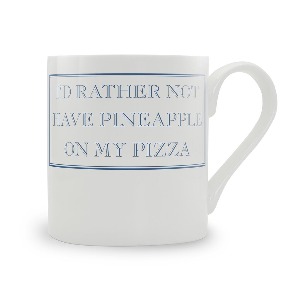 I'd Rather Not Have Pineapple On My Pizza Mug