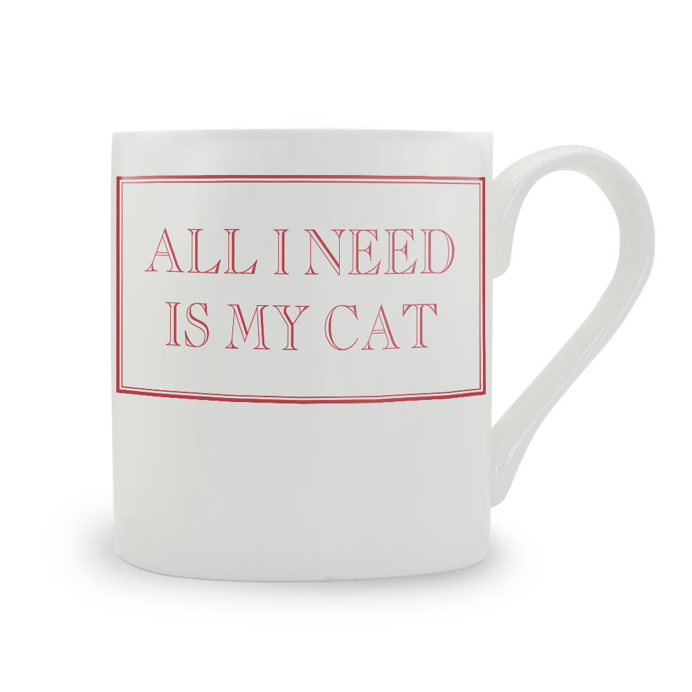 All I Need Is My Cat Mug