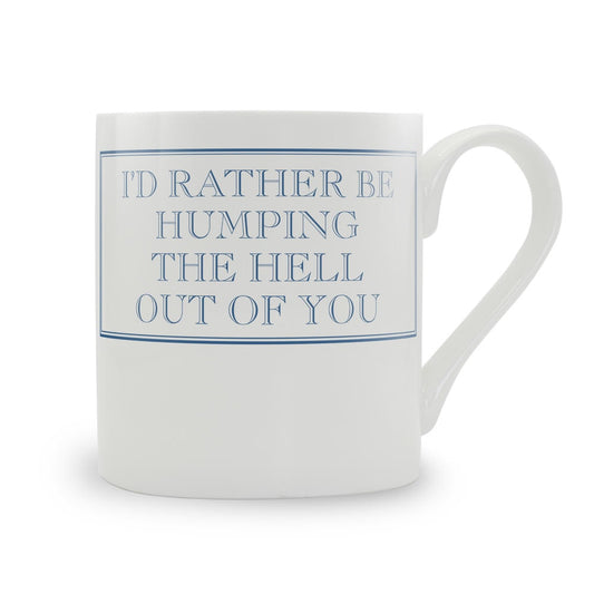 I'd Rather Be Humping The Hell Out Of You Mug