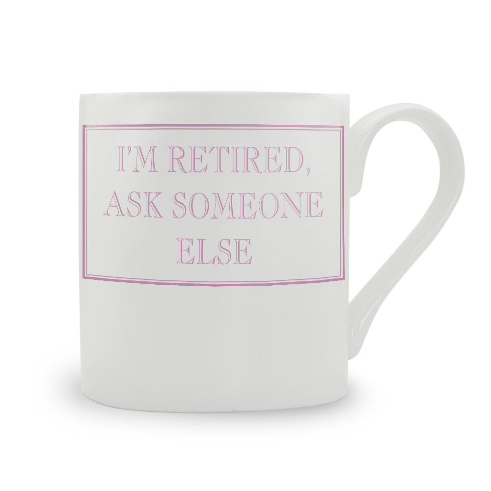 I'm Retired, Ask Someone Else Mug