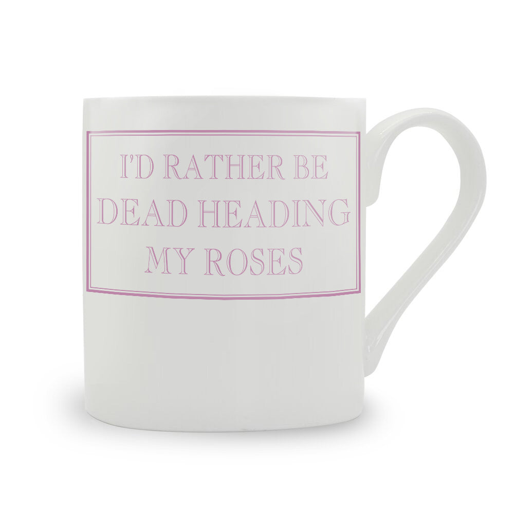 I'd Rather Be Dead Heading My Roses Mug