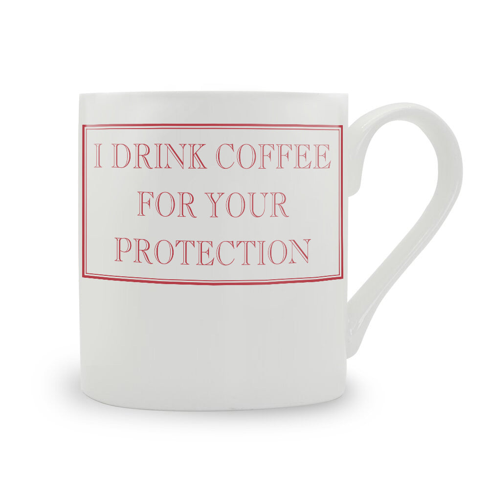 I Drink Coffee For Your Protection Mug