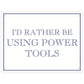 I’d Rather Be Using Power Tools Mini Tin Sign