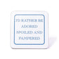 I'd Rather Be Adored, Spoiled And Pampered Coaster