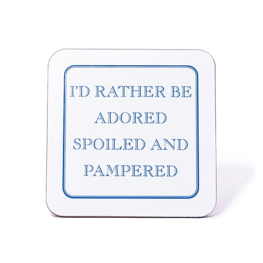 I'd Rather Be Adored, Spoiled And Pampered Coaster