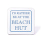 I'd Rather Be At The Beach Hut Coaster