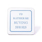 I'd Rather Be Buying Shoes Coaster