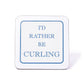 I'd Rather Be Curling Coaster