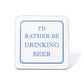 I'd Rather Be Drinking Beer Coaster