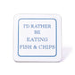 I'd Rather Be Eating Fish & Chips Coaster