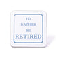 I'd Rather Be Retired Coaster