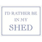 I’d Rather Be In My Shed Mini Tin Sign
