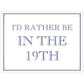 I'd Rather Be In The 19th Mini Tin Sign