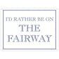 I’d Rather Be On The Fairway Mini Tin Sign