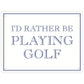 I'd Rather Be Playing Golf Mini Tin Sign