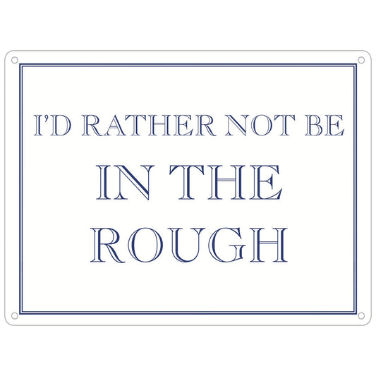I’d Rather Not Be In The Rough Mini Tin Sign