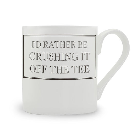 I'd Rather Be Crushing It Off The Tee Mug