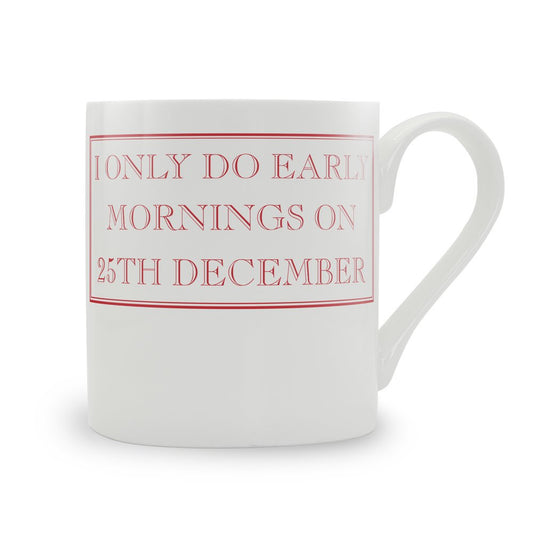 I Only Do Early Mornings On 25th December Mug