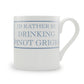 I'd Rather Be Drinking Pinot Grigio Mug
