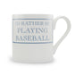 I'd Rather Be Playing Baseball Mug