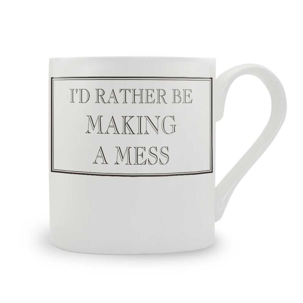 I'd Rather Be Making A Mess Mug