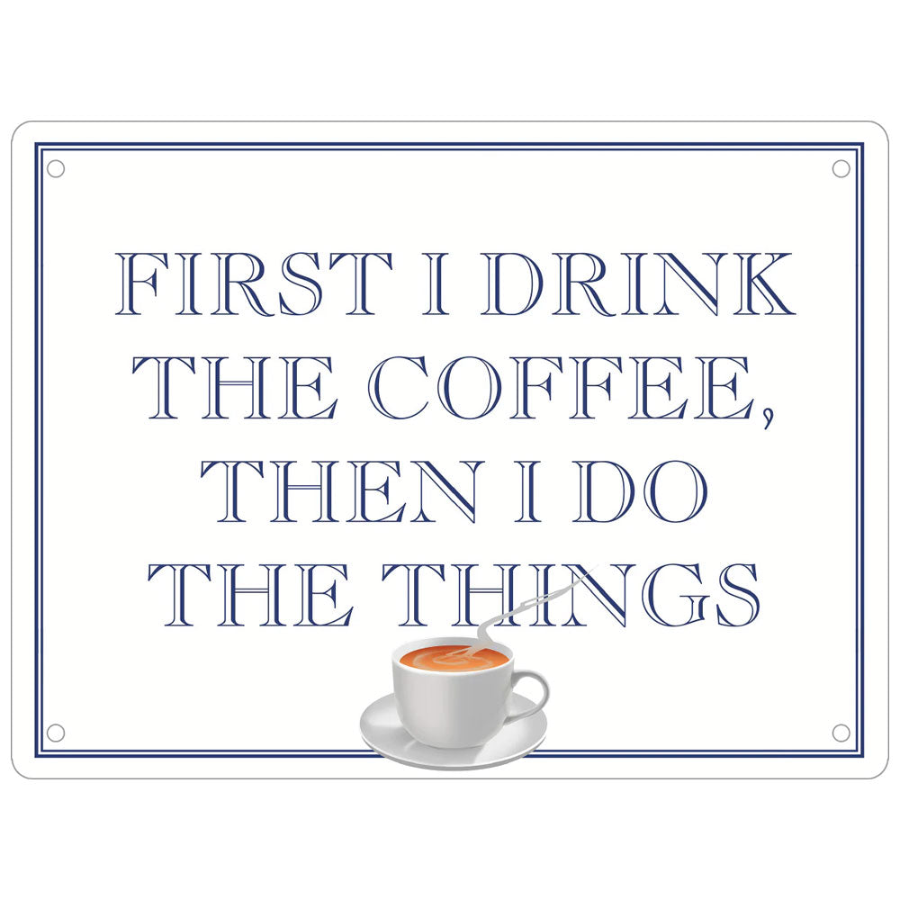 First I Drink The Coffee, Then I Do The Things Mini Tin Sign