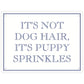 It’s Not Dog Hair It’s Puppy Sprinkles Mini Tin Sign