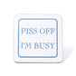 Piss Off I'm Busy Coaster