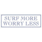 Surf More Worry Less Slim Tin Sign
