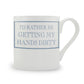 I’d Rather Be Getting My Hands Dirty Mug