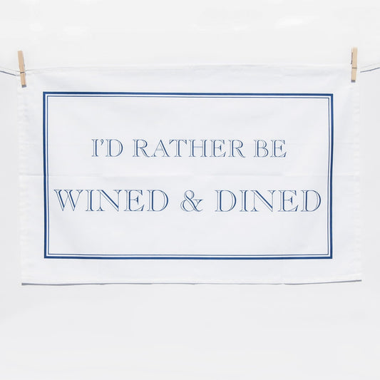 I'd Rather Be Wined & Dined Tea Towel