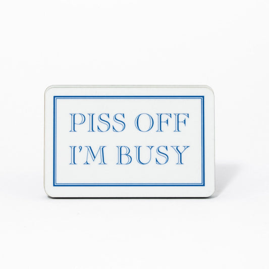 Piss Off I'm Busy Magnet